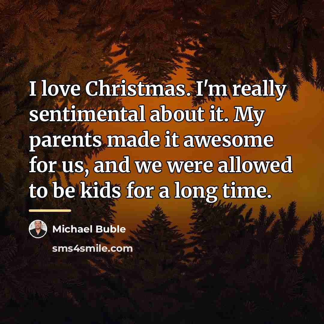“I love Christmas. I'm really sentimental about it. My parents…” quote by Michael Buble