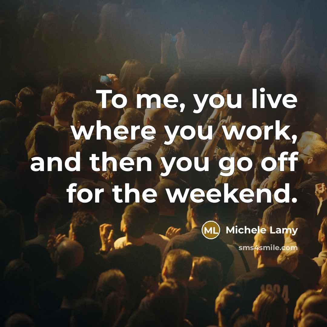 “To me, you live where you work, and then you…” quote by Michele Lamy