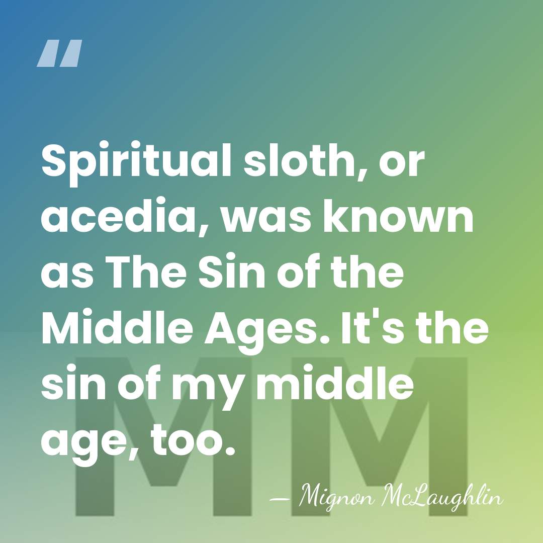 Spiritual sloth, or acedia, was known as The Sin of the Middle&hellip; - Mignon McLaughlin