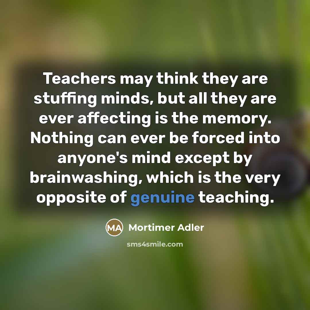 “Teachers may think they are stuffing minds, but all they…” quote by Mortimer Adler