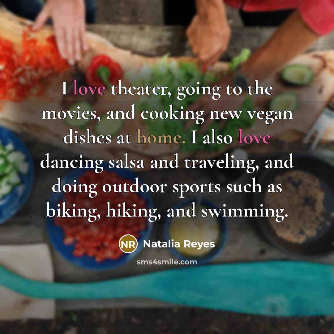 “I love theater, going to the movies, and cooking new…” quote by Natalia Reyes
