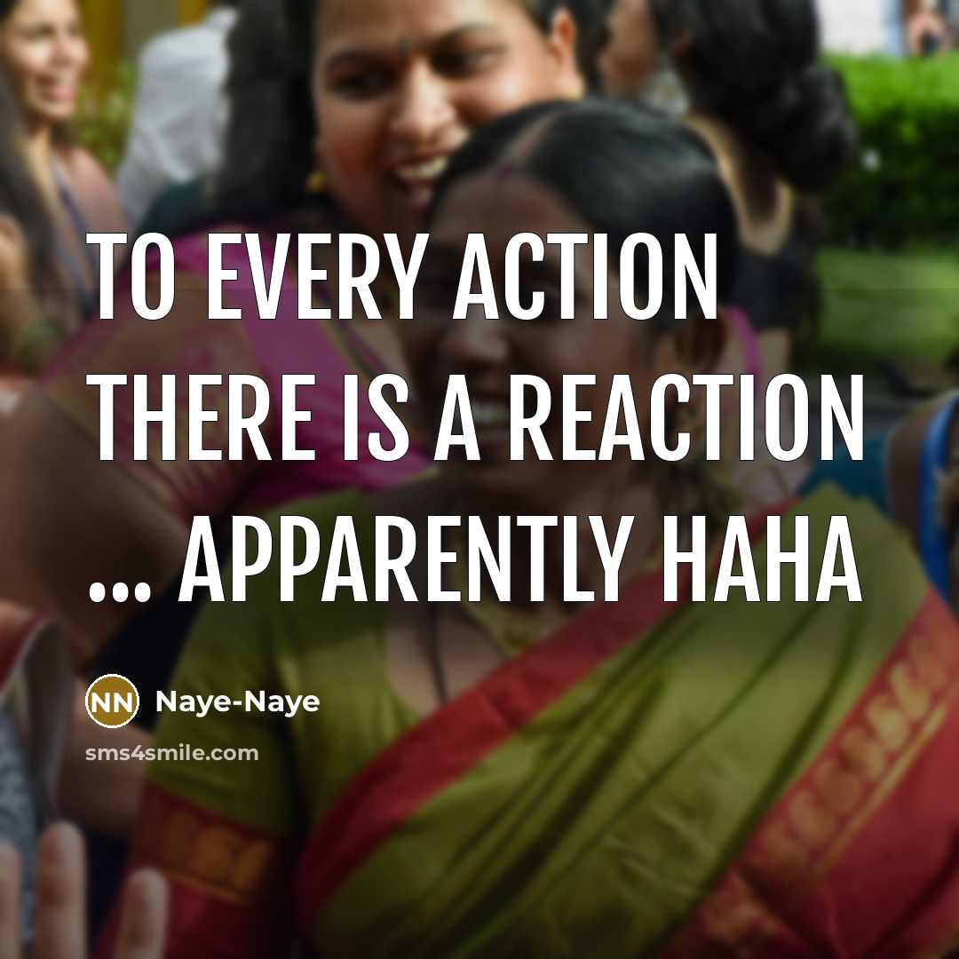 “To every action there is a reaction ... apparently haha…” quote by Naye-Naye