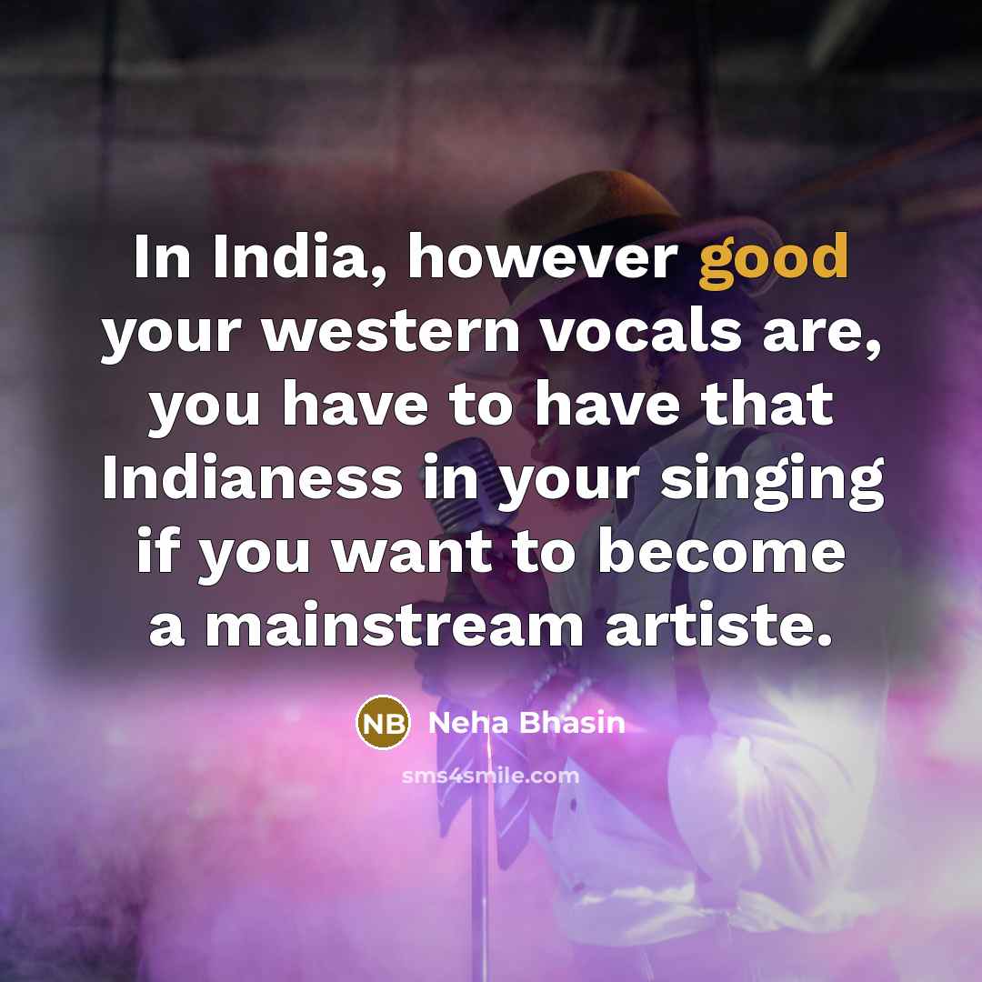 “In India, however good your western vocals are, you have…” quote by Neha Bhasin