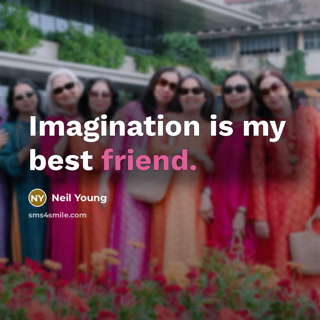 “Imagination is my best friend.” quote by Neil Young