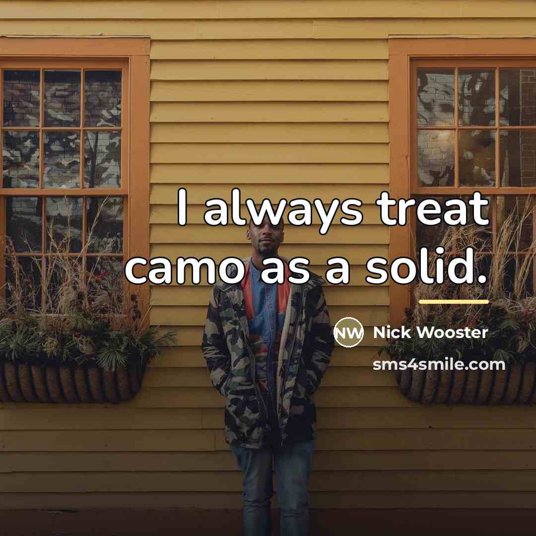 “I always treat camo as a solid.…” quote by Nick Wooster