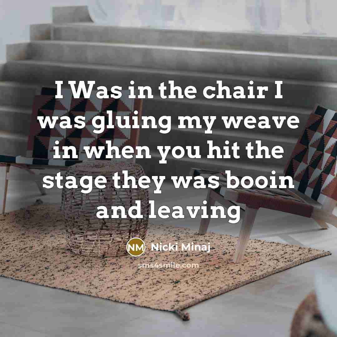 “I Was in the chair I was gluing my weave in when you hit the stage they was booin and leaving” quote by Nicki Minaj