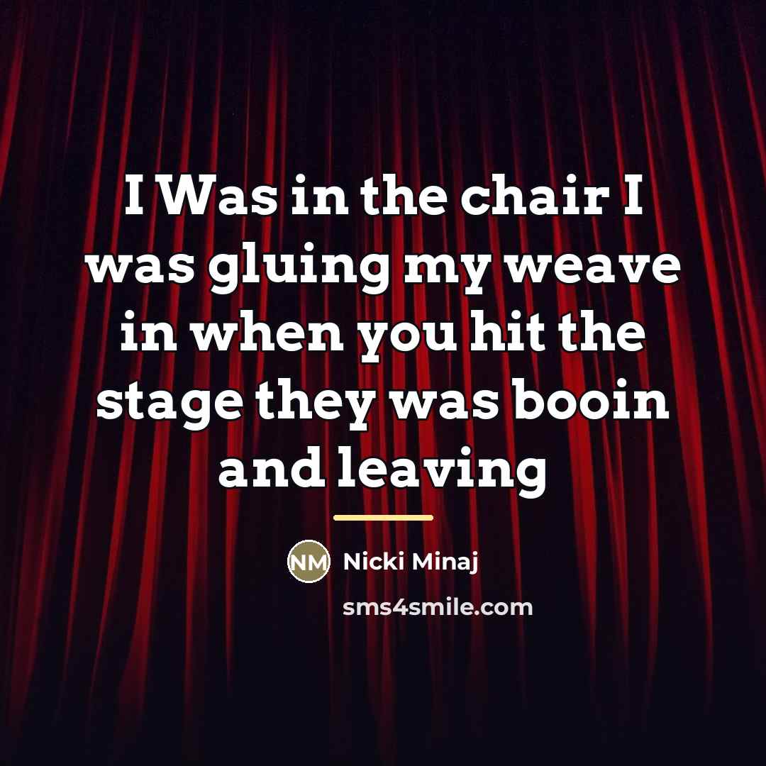 “I Was in the chair I was gluing my weave…” quote by Nicki Minaj