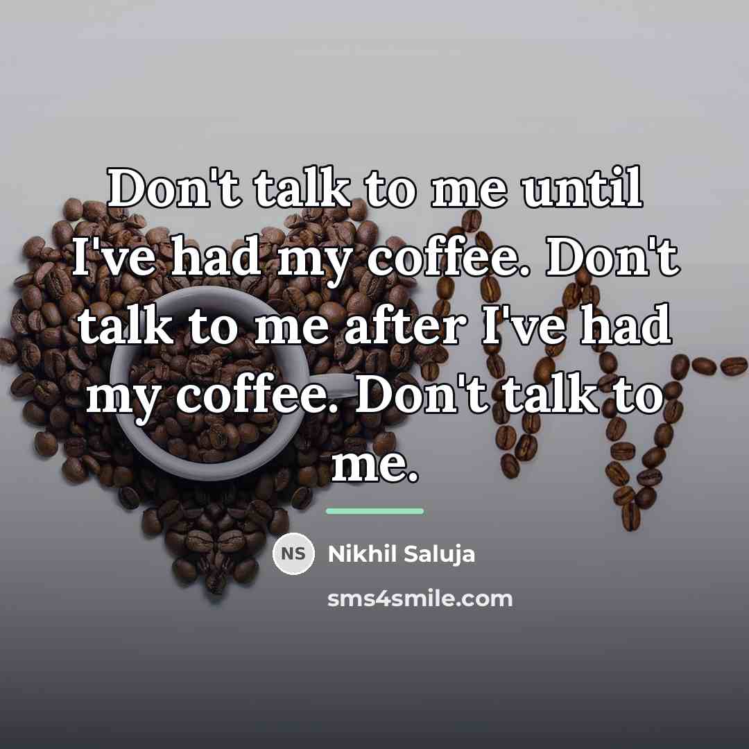 “Don't talk to me until I've had my coffee. Don't…” quote by Nikhil Saluja