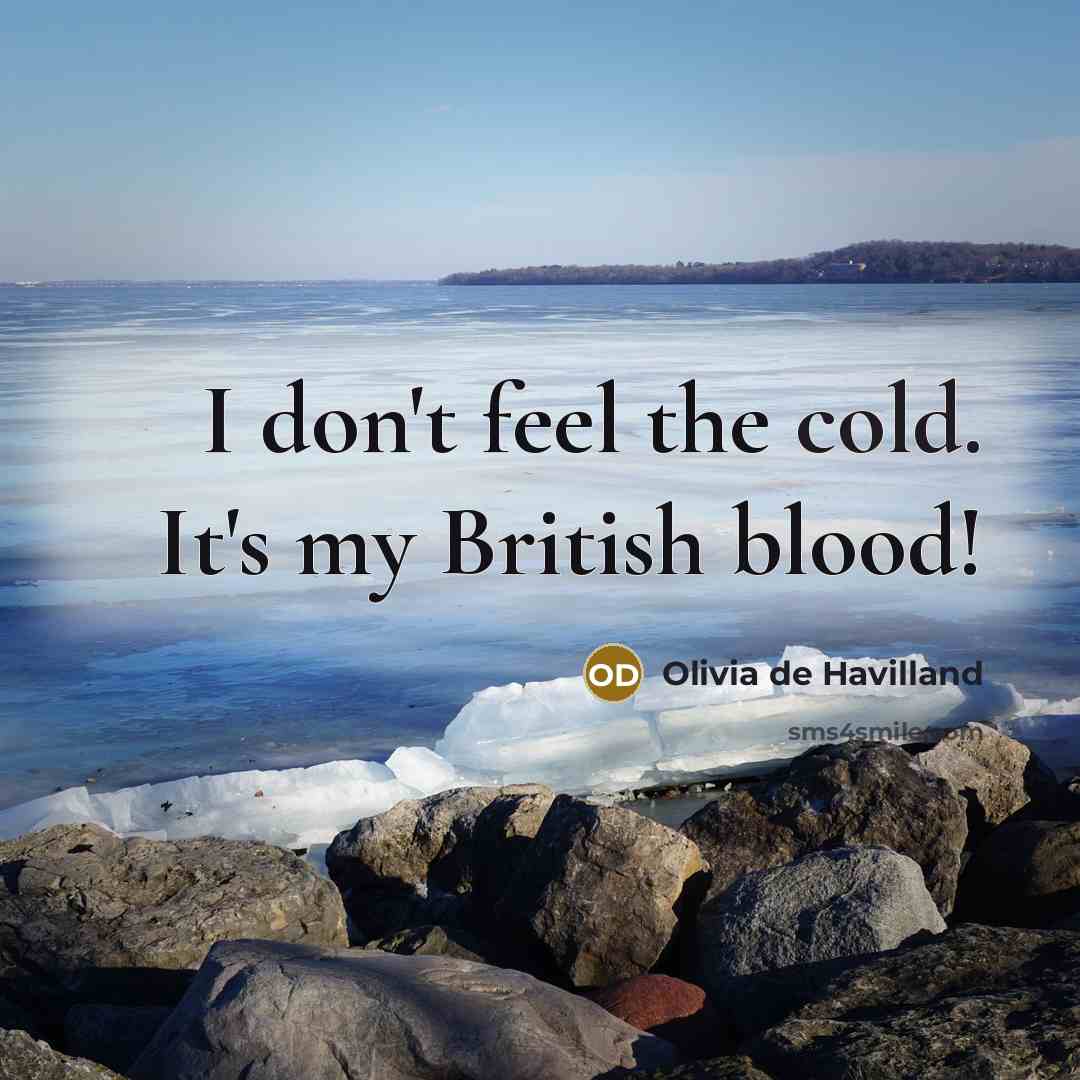 “I don't feel the cold. It's my British blood!…” quote by Olivia De Havilland