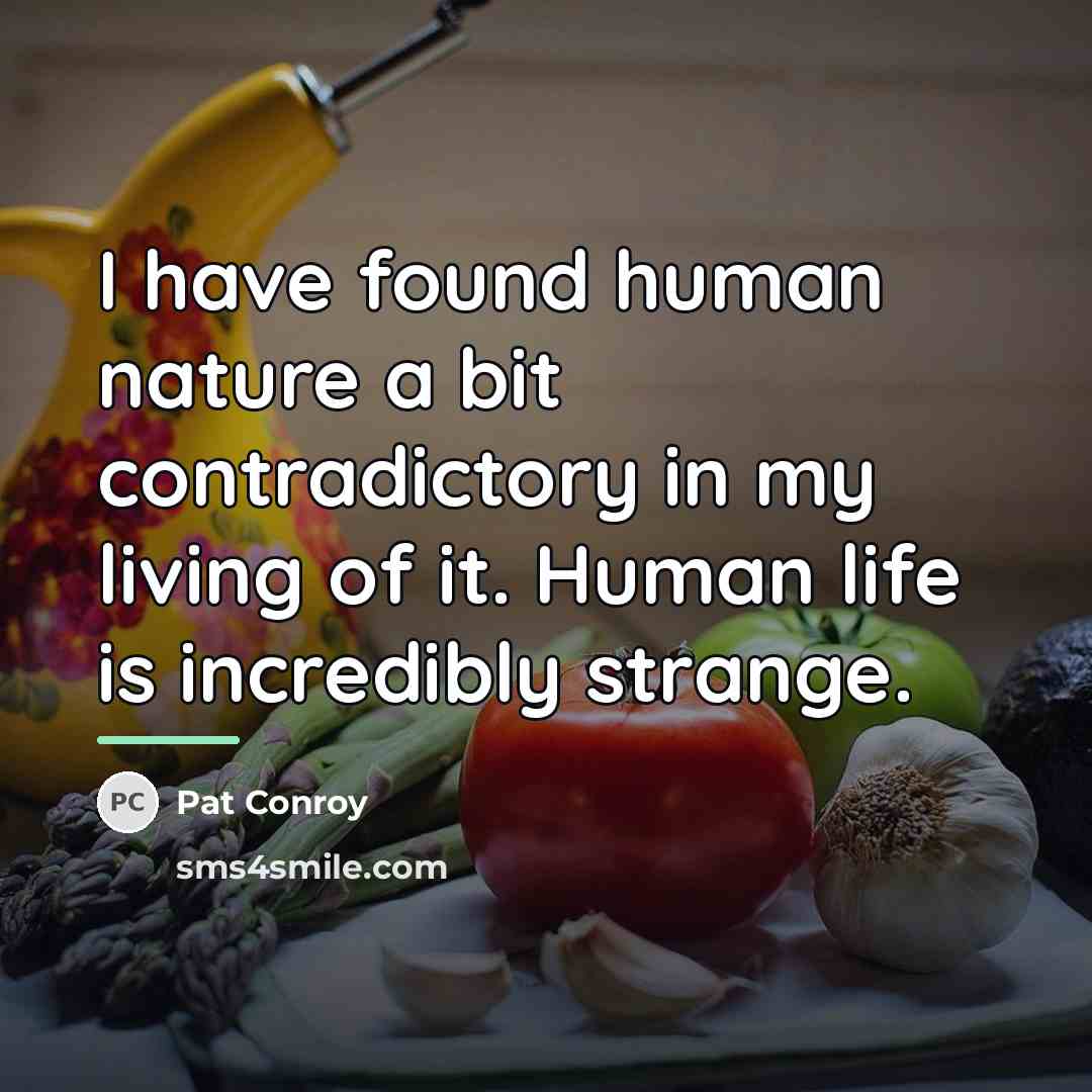 “I have found human nature a bit contradictory in my…” quote by Pat Conroy