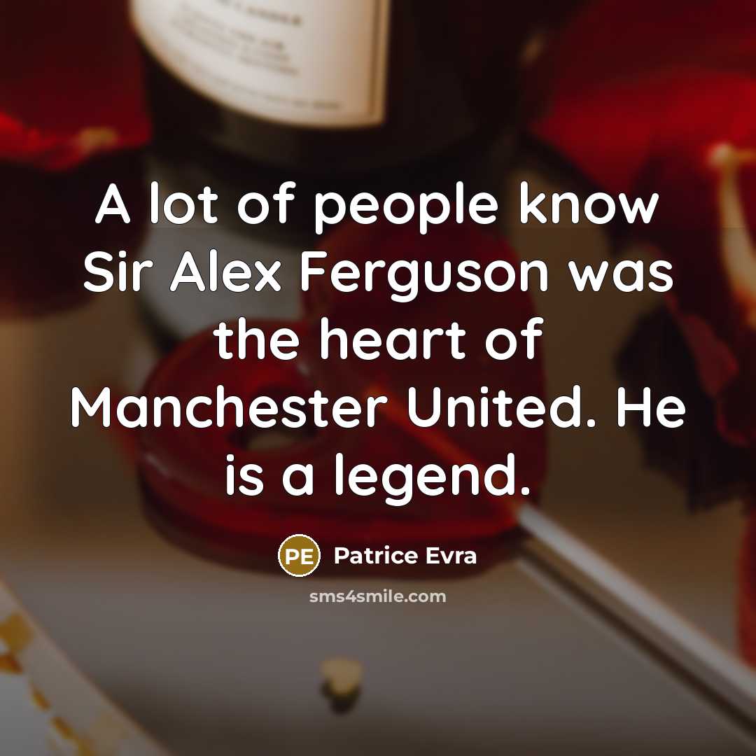 “A lot of people know Sir Alex Ferguson was the…” quote by Patrice Evra