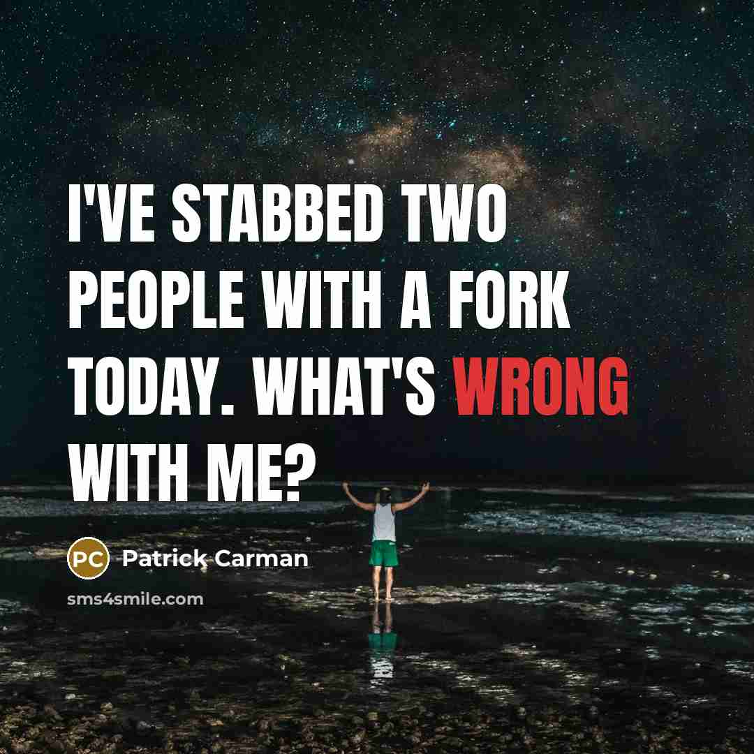 “I've stabbed two people with a fork today. What's wrong…” quote by Patrick Carman