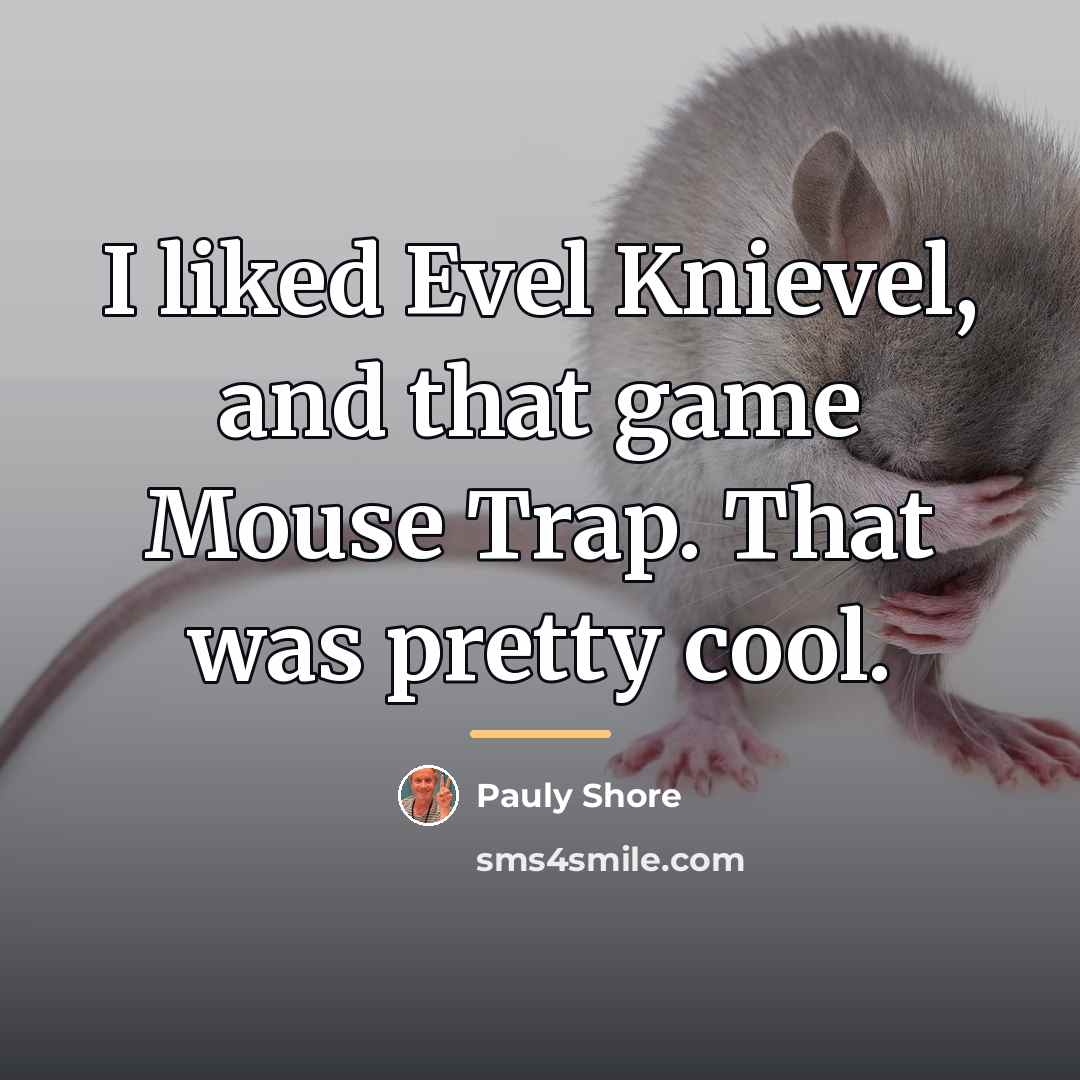 “I liked Evel Knievel, and that game Mouse Trap. That…” quote by Pauly Shore
