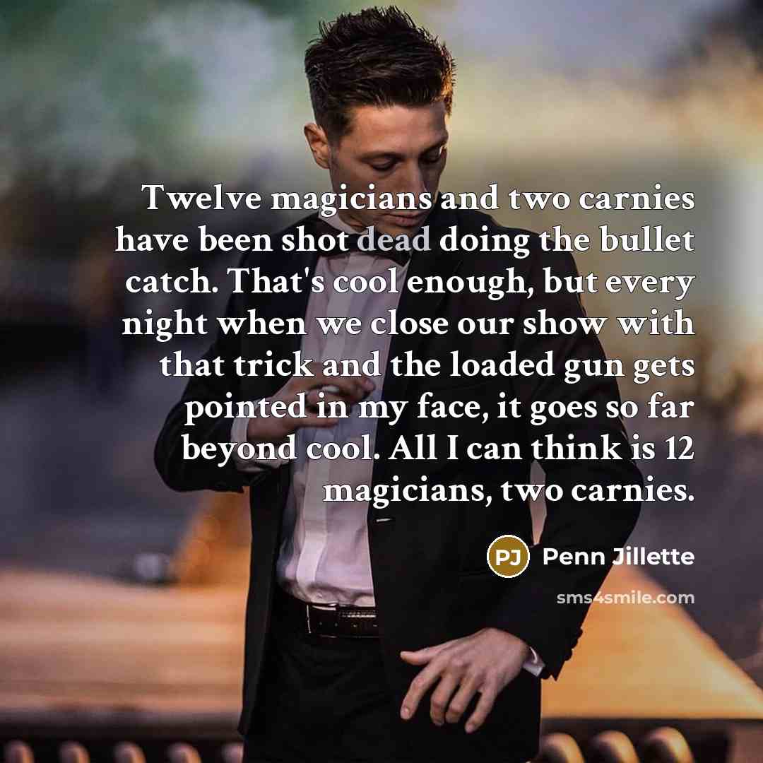 “Twelve magicians and two carnies have been shot dead doing…” quote by Penn Jillette
