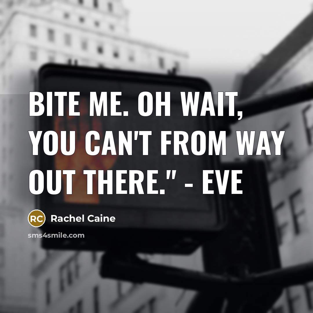 “bite me. oh wait, you can't from way out there."…” quote by Rachel Caine