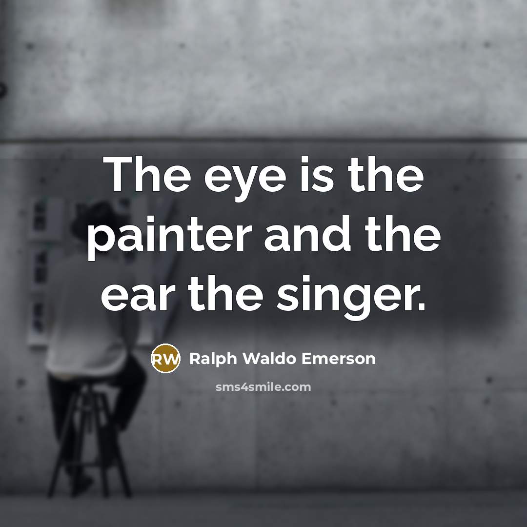 “The eye is the painter and the ear the singer.…” quote by Ralph Waldo Emerson