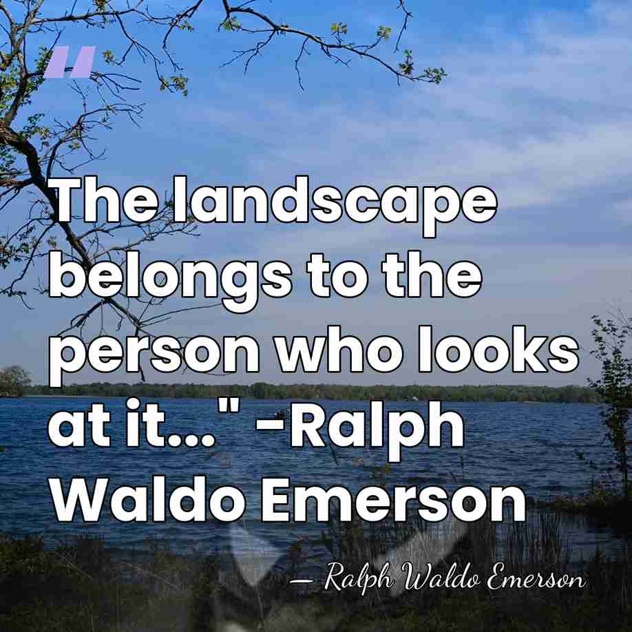 The landscape belongs to the person who looks at it..." -Ralph Waldo&hellip; - Ralph Waldo Emerson