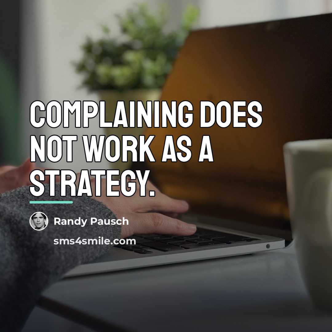 “Complaining does not work as a strategy.…” quote by Randy Pausch