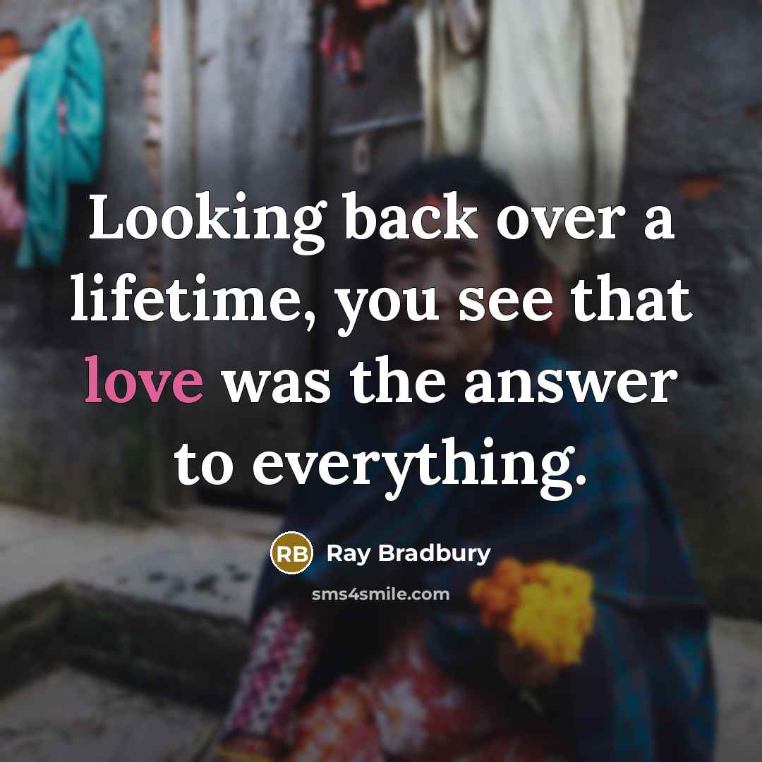 “Looking back over a lifetime, you see that love was…” quote by Ray Bradbury