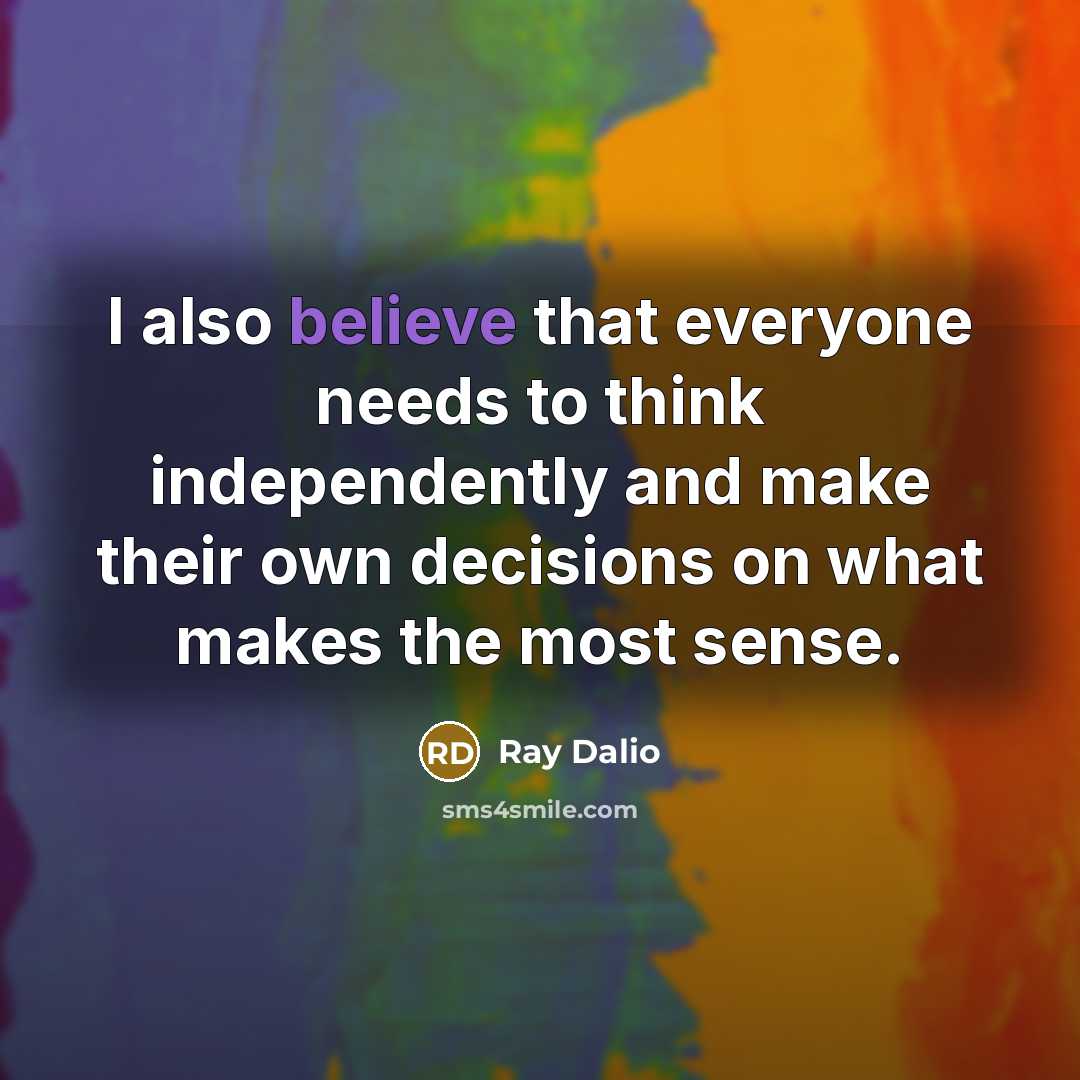 “I also believe that everyone needs to think independently and…” quote by Ray Dalio