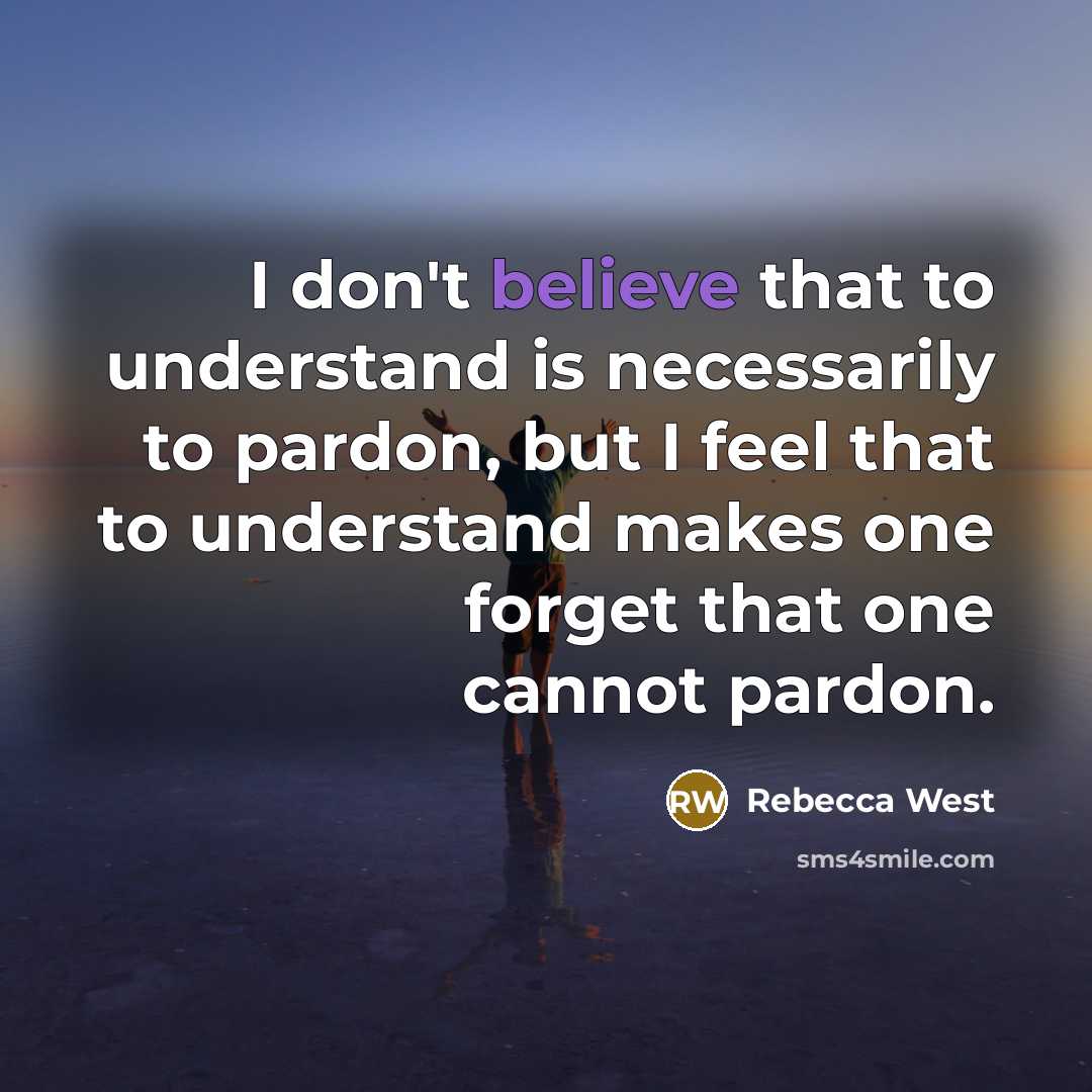 “I don't believe that to understand is necessarily to pardon,…” quote by Rebecca West