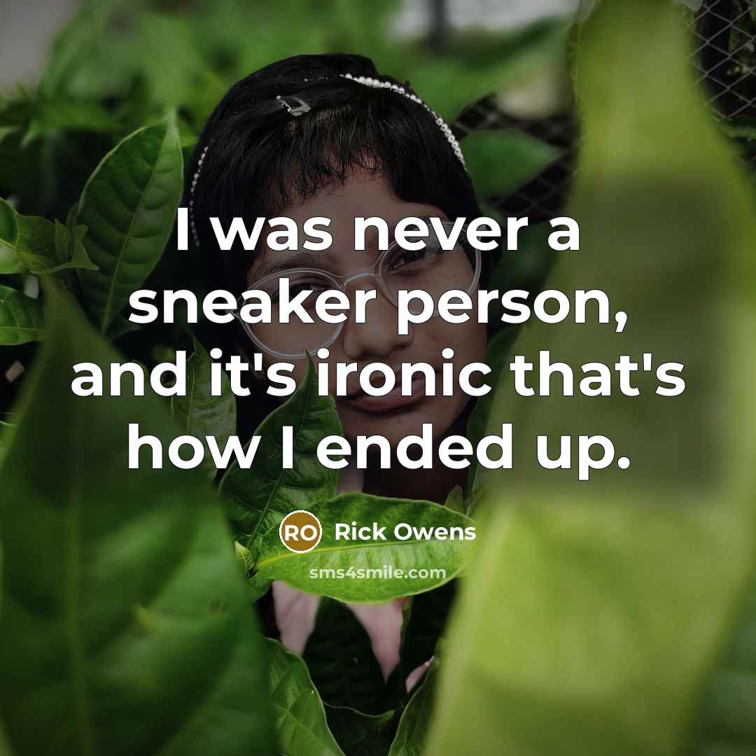 “I was never a sneaker person, and it's ironic that's…” quote by Rick Owens