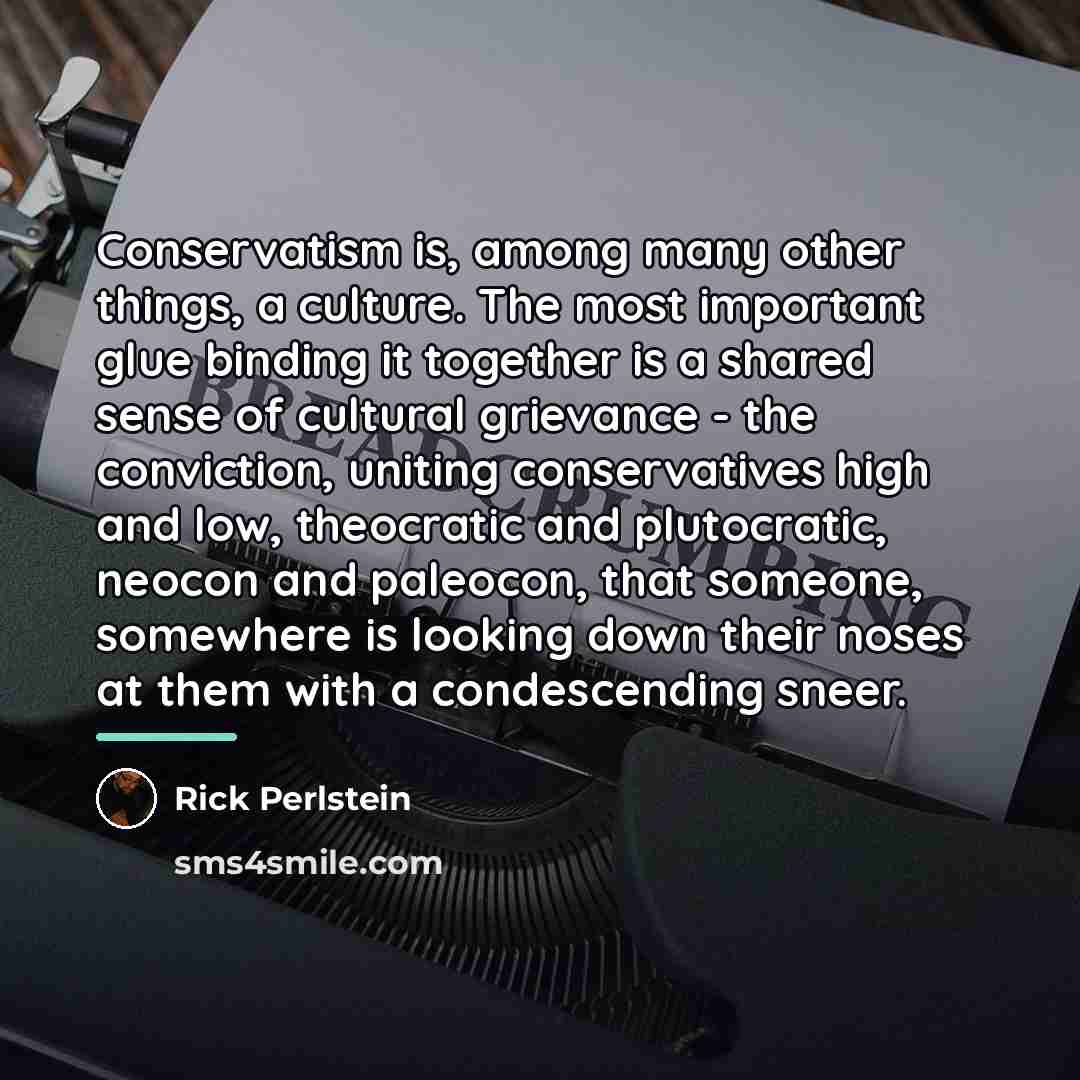 “Conservatism is, among many other things, a culture. The most…” quote by Rick Perlstein