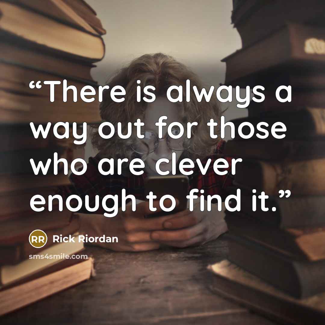 “There is always a way out for those who are clever enough to find it.” quote by Rick Riordan