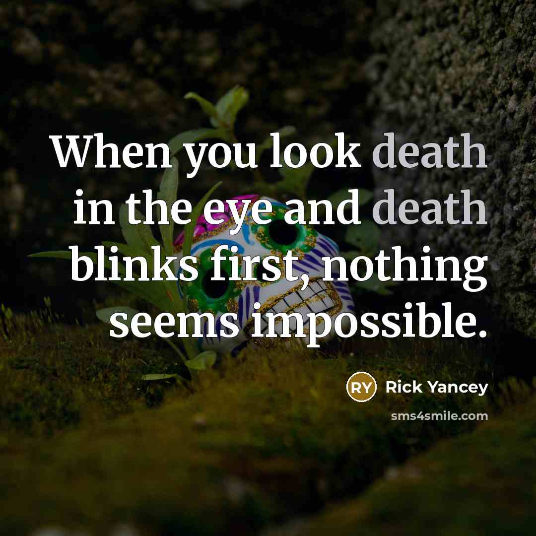 “When you look death in the eye and death blinks…” quote by Rick Yancey