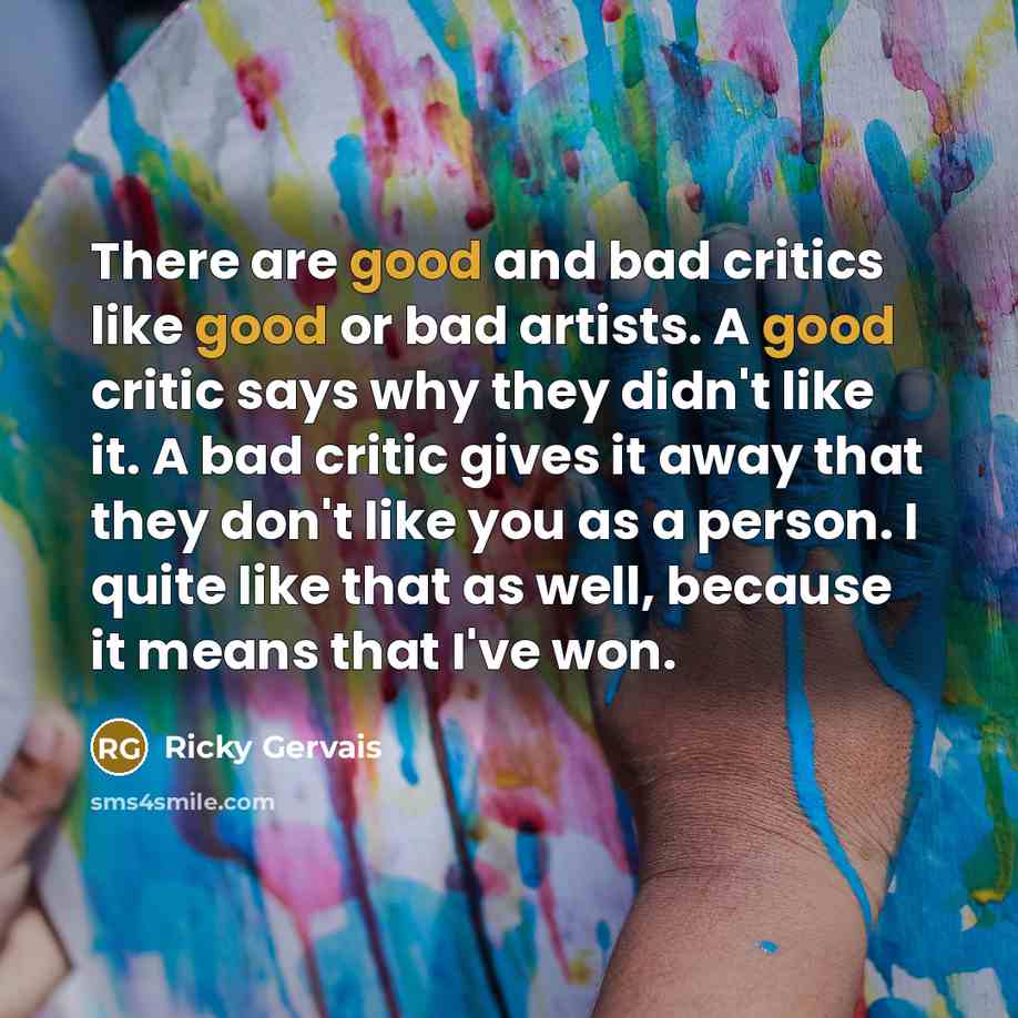 “There are good and bad critics like good or bad…” quote by Ricky Gervais