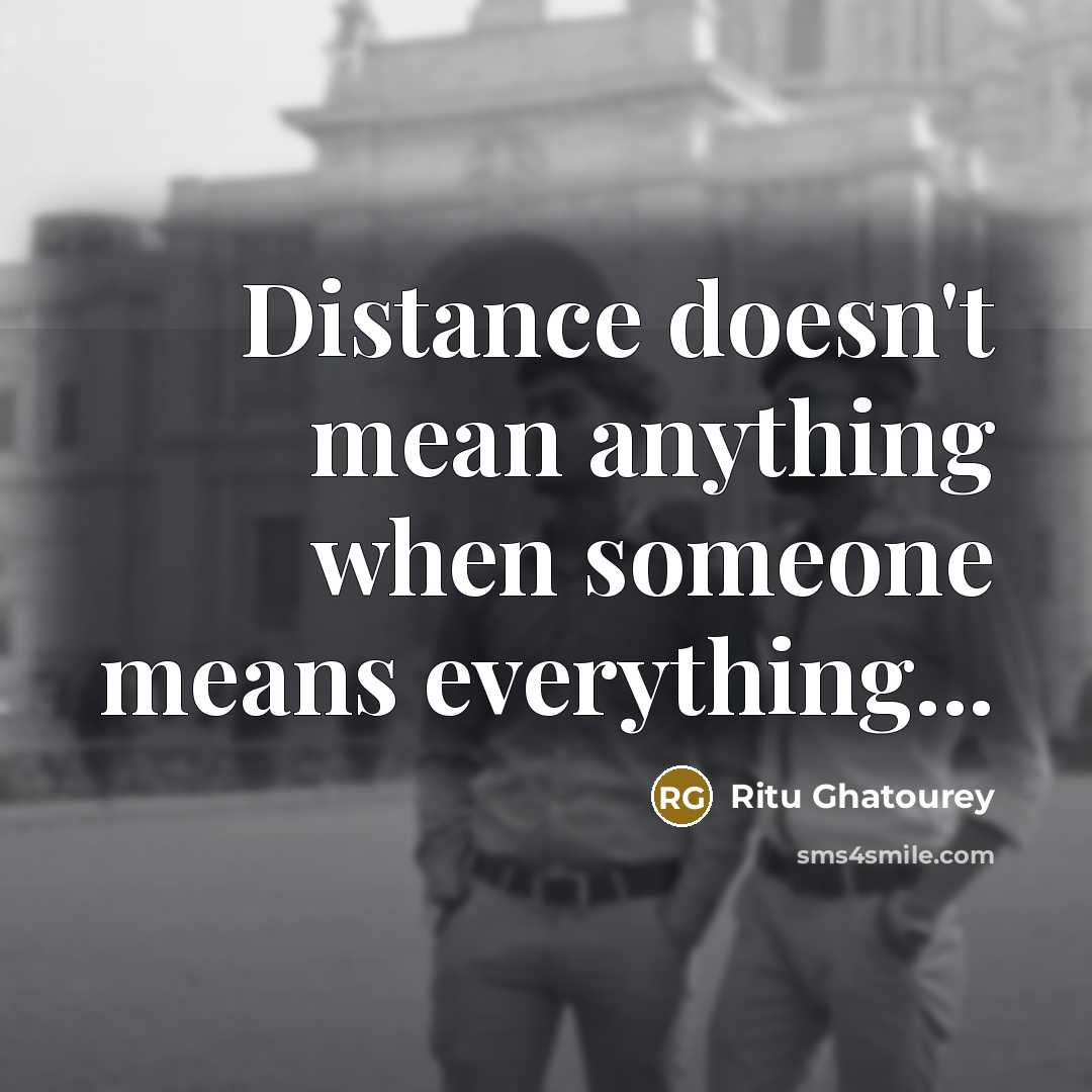 “Distance doesn't mean anything when someone means everything...…” quote by Ritu Ghatourey