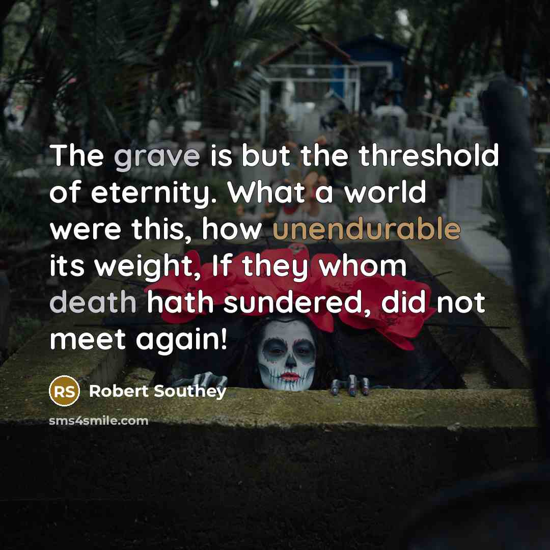 “The grave is but the threshold of eternity. What a…” quote by Robert Southey