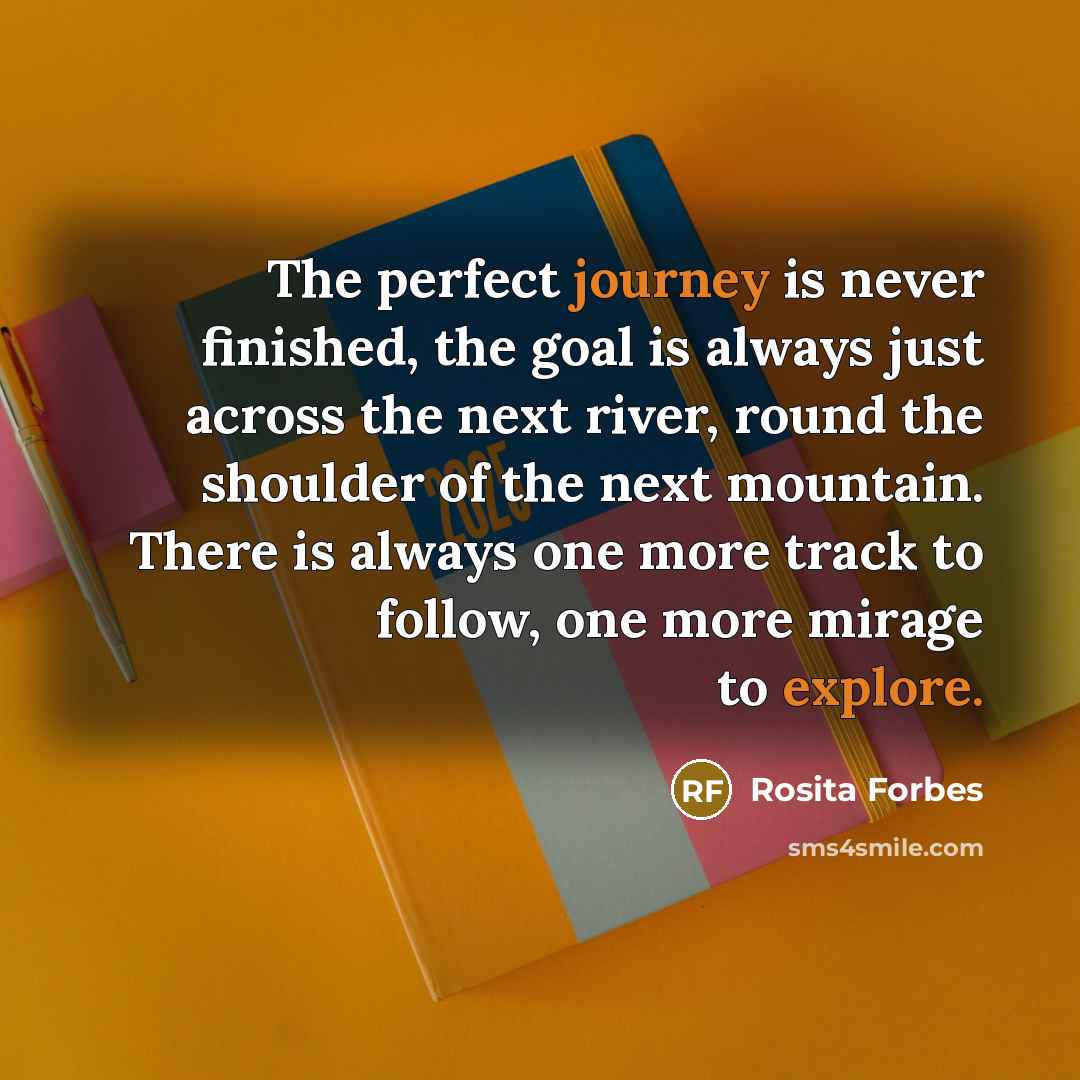 “The perfect journey is never finished, the goal is always…” quote by Rosita Forbes