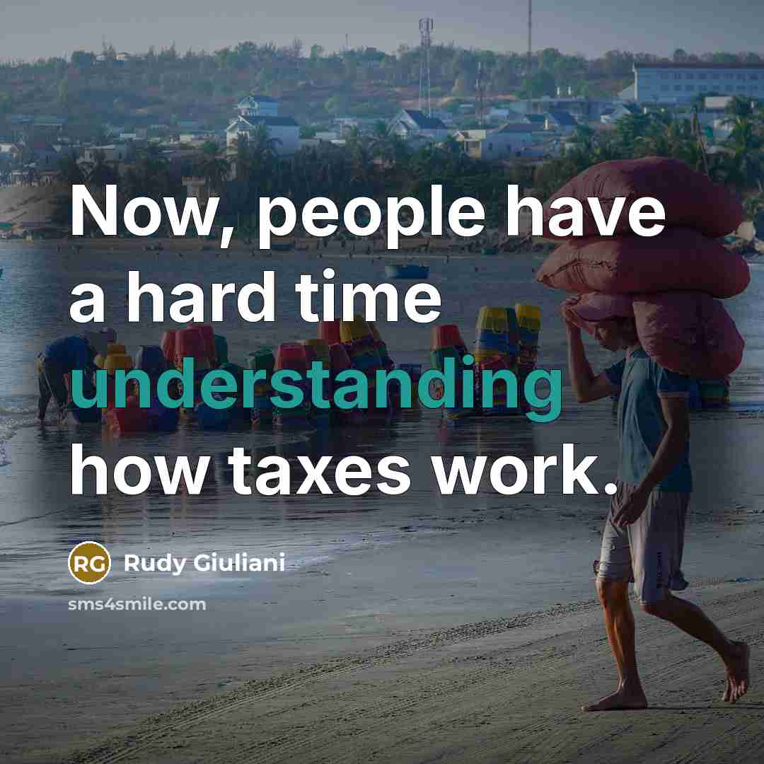 “Now, people have a hard time understanding how taxes work.…” quote by Rudy Giuliani