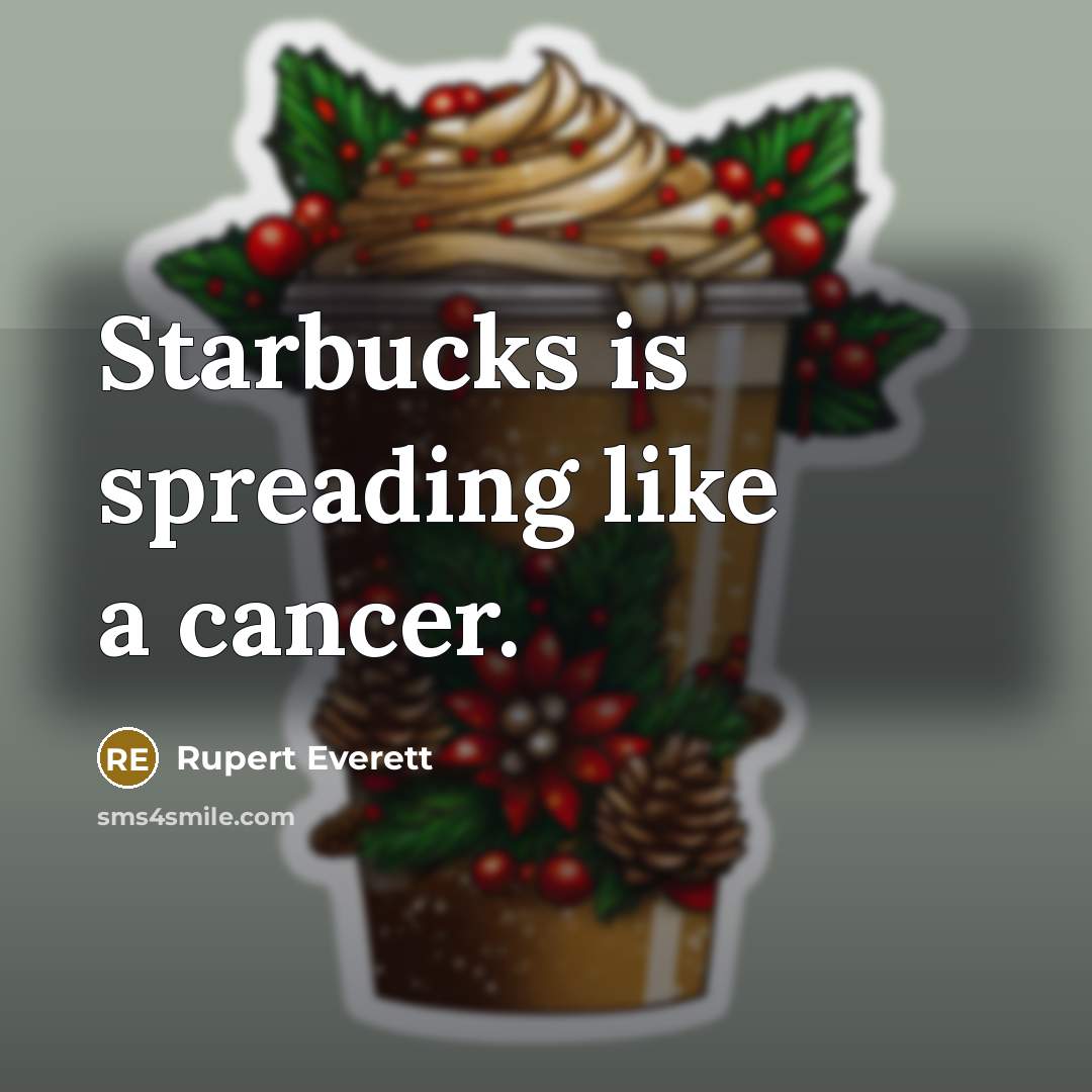 “Starbucks is spreading like a cancer.…” quote by Rupert Everett