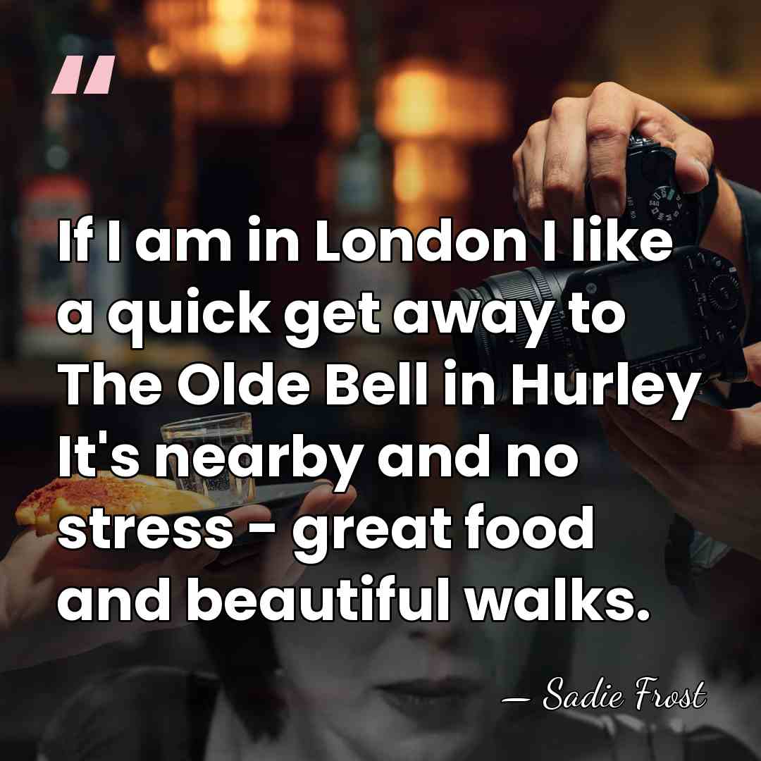 If I am in London I like a quick get away to&hellip; - Sadie Frost