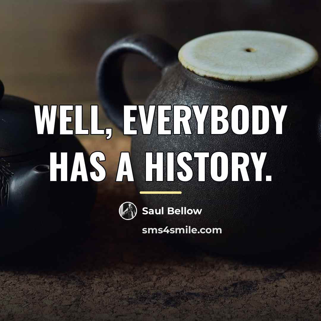 “Well, everybody has a history.…” quote by Saul Bellow