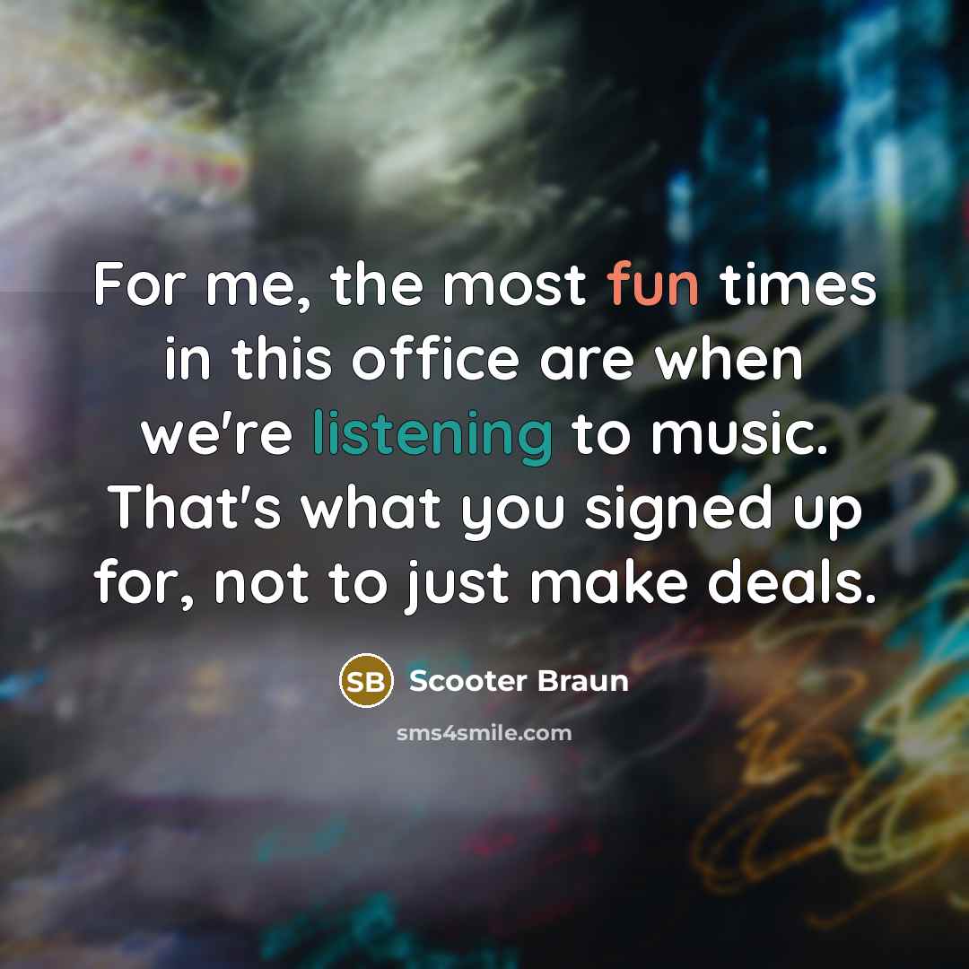 “For me, the most fun times in this office are…” quote by Scooter Braun