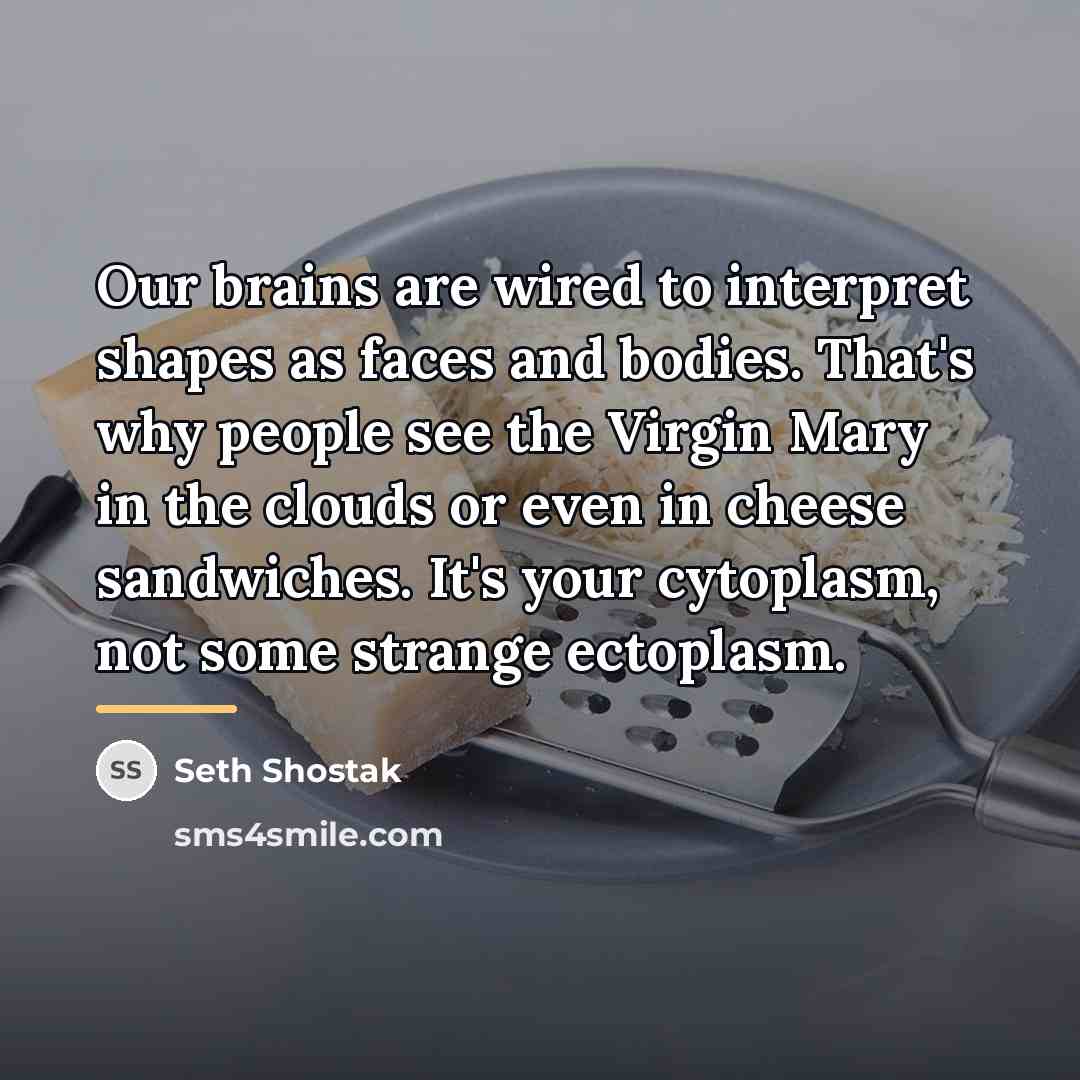 “Our brains are wired to interpret shapes as faces and…” quote by Seth Shostak