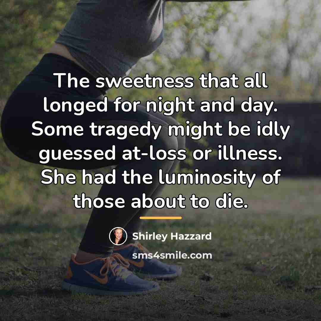 “The sweetness that all longed for night and day. Some…” quote by Shirley Hazzard