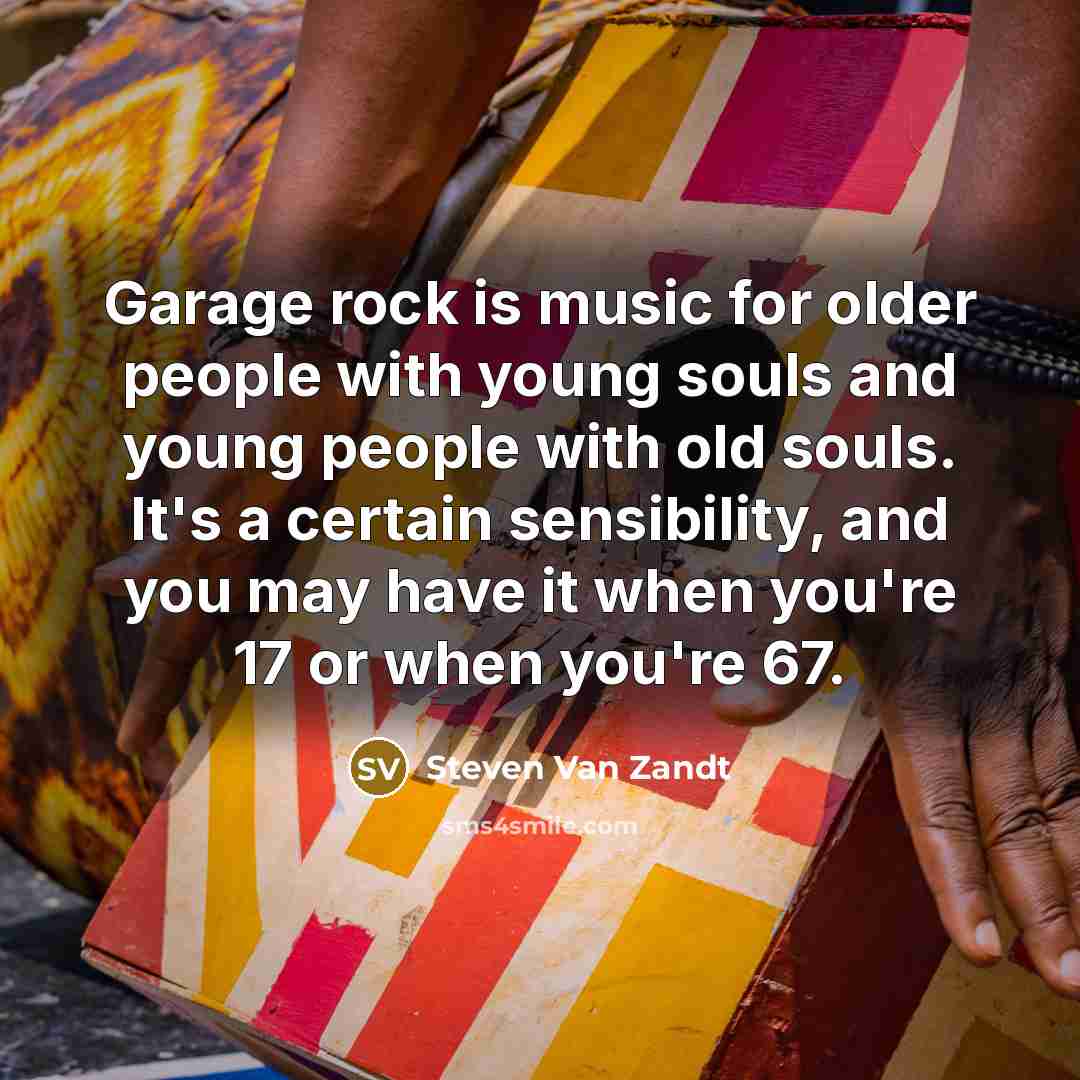 “Garage rock is music for older people with young souls…” quote by Steven Van Zandt
