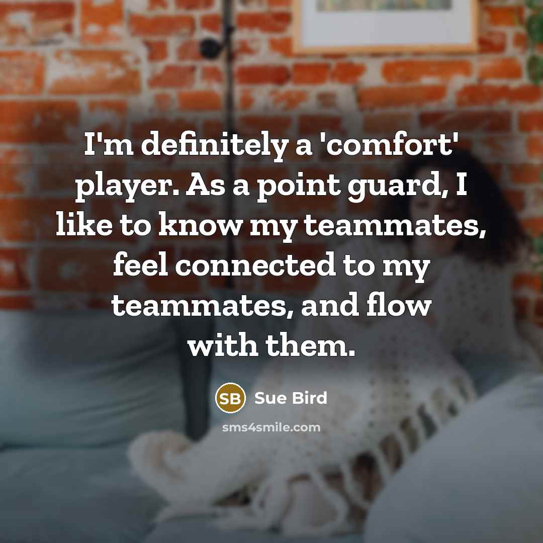 “I'm definitely a 'comfort' player. As a point guard, I…” quote by Sue Bird
