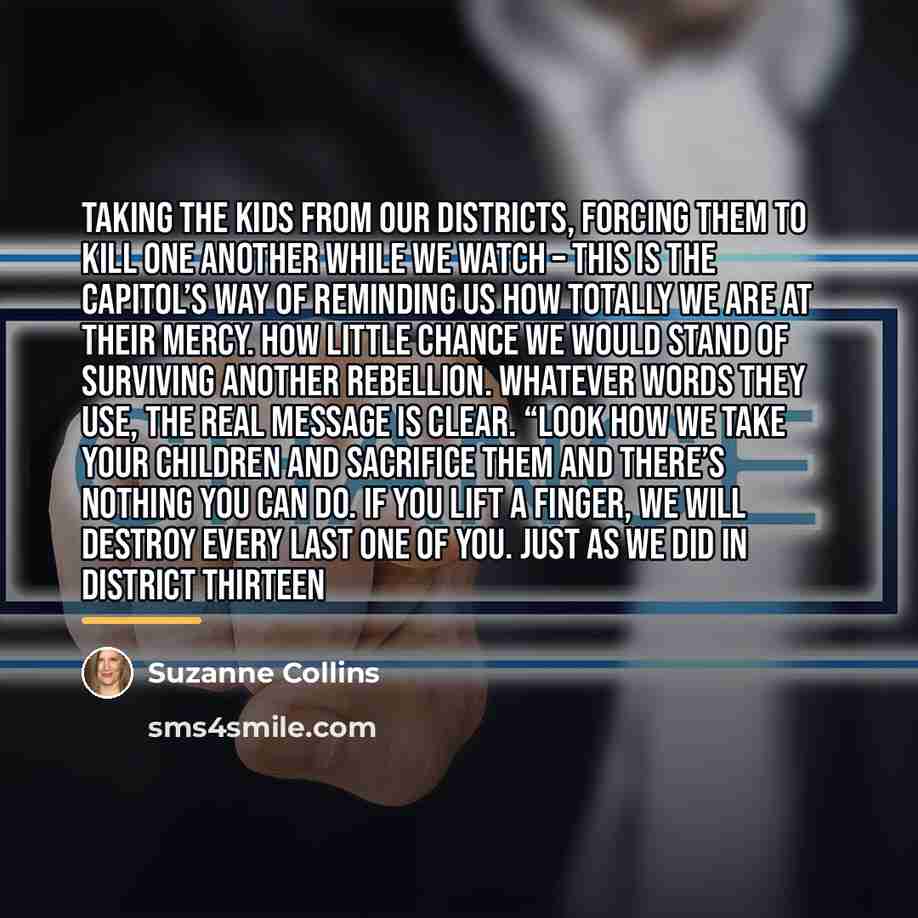 “Taking the kids from our districts, forcing them to kill…” quote by Suzanne Collins