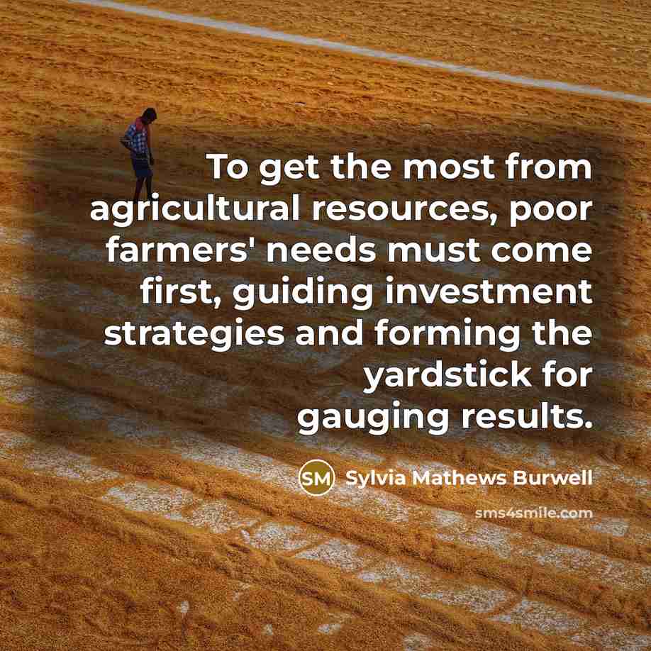 “To get the most from agricultural resources, poor farmers' needs…” quote by Sylvia Mathews Burwell