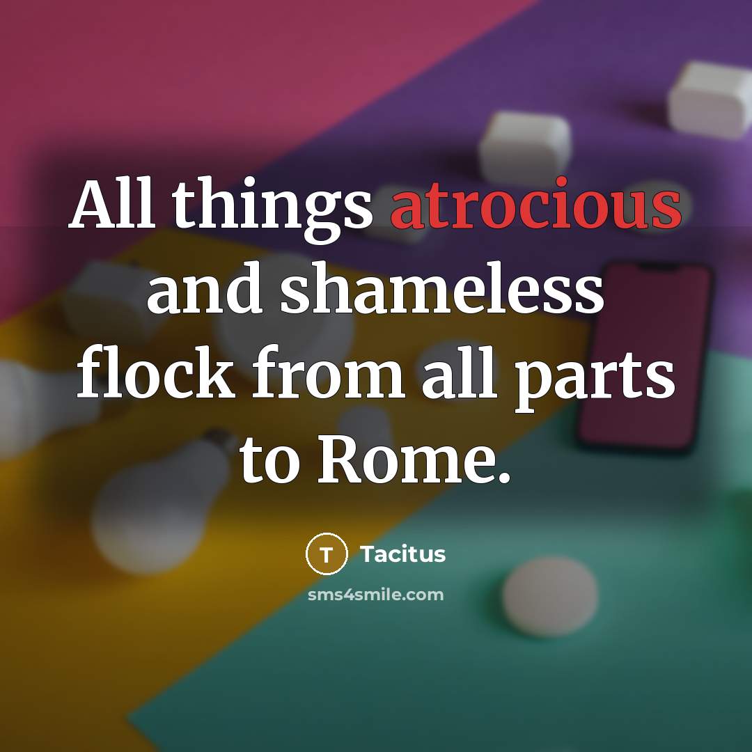 “All things atrocious and shameless flock from all parts to…” quote by Tacitus