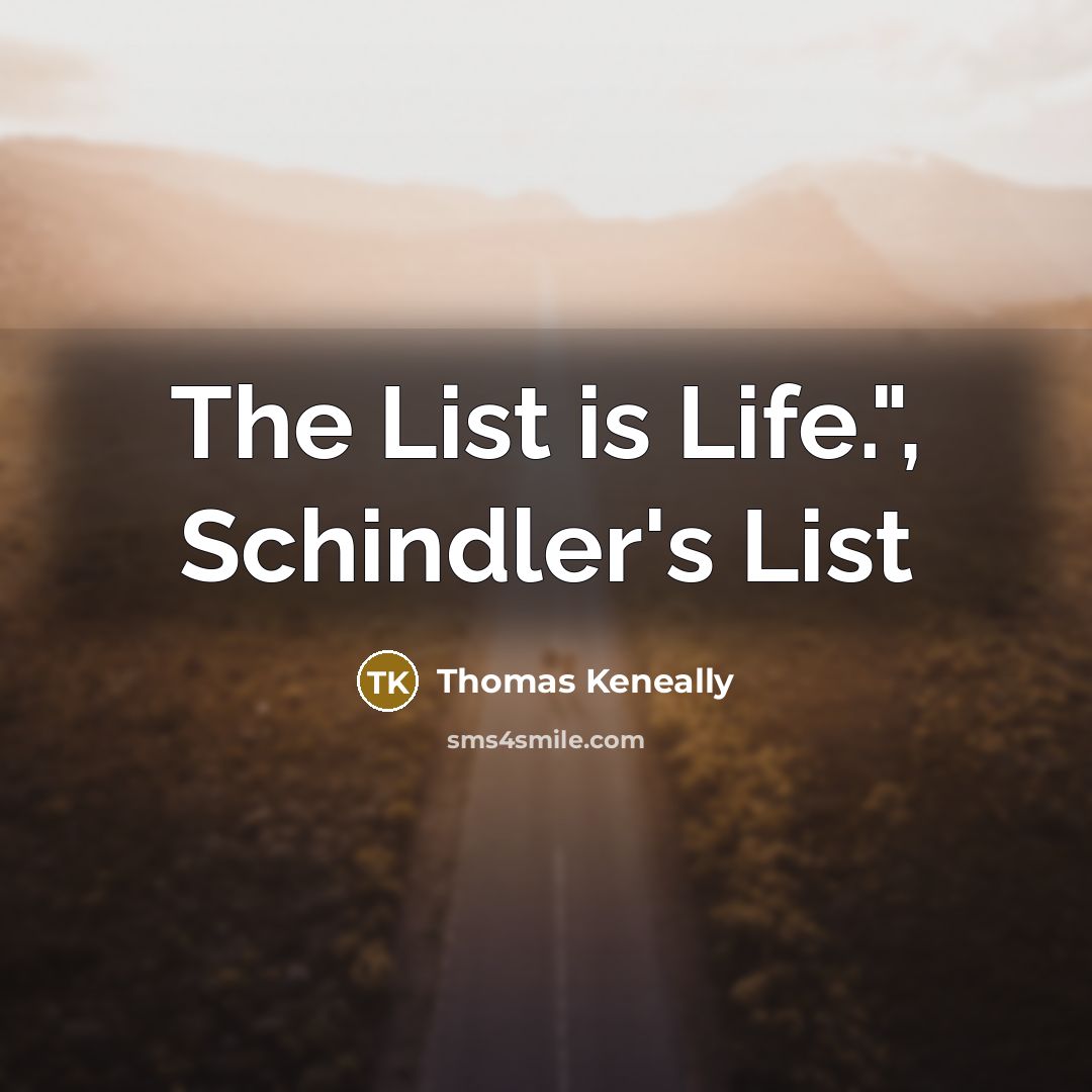 “The List is Life.", Schindler's List…” quote by Thomas Keneally