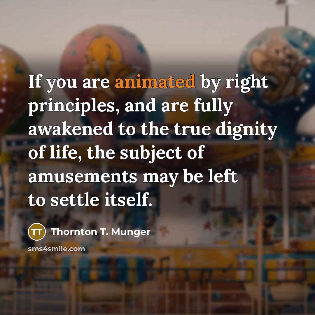 “If you are animated by right principles, and are fully…” quote by Thornton T. Munger