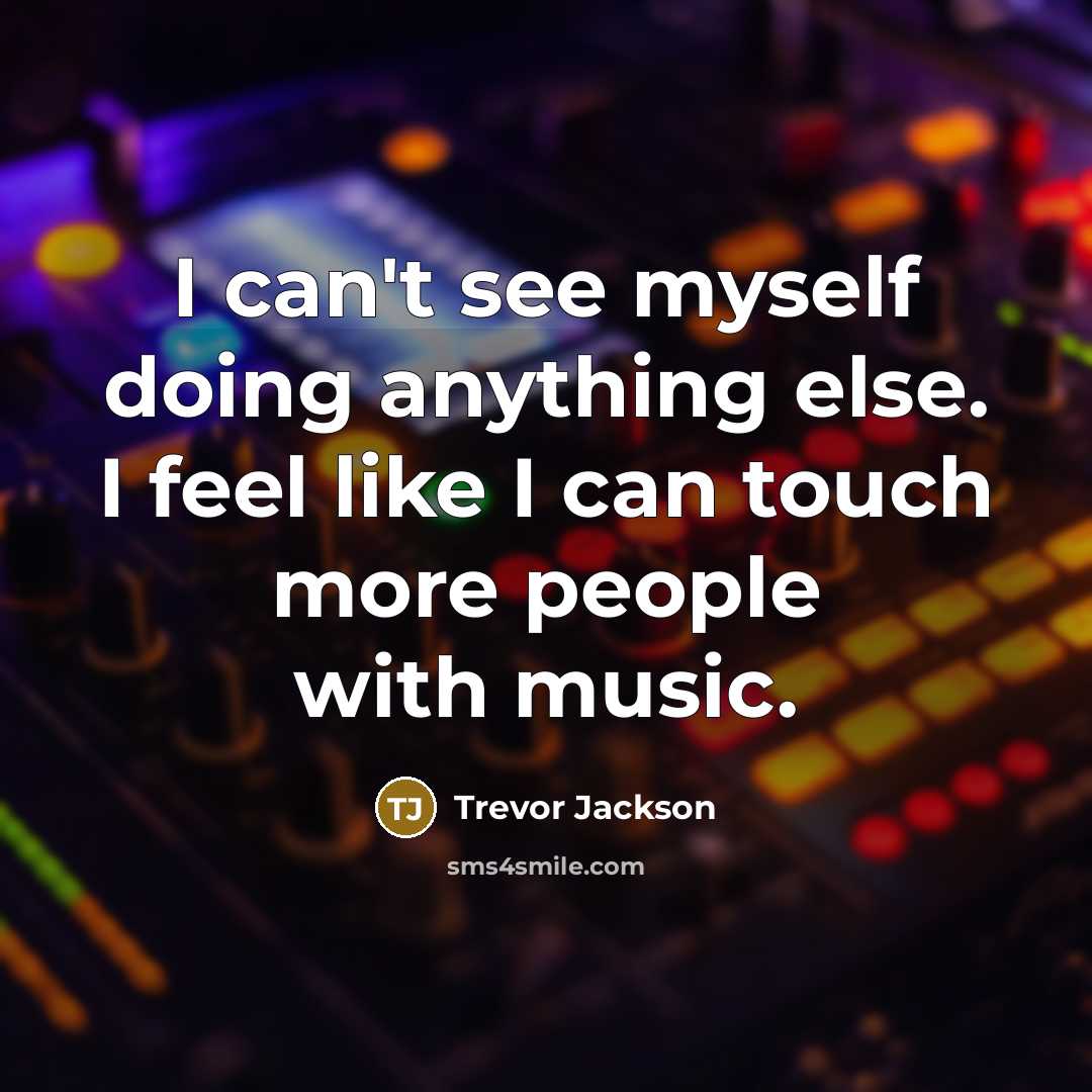 “I can't see myself doing anything else. I feel like…” quote by Trevor Jackson