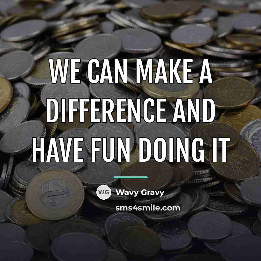 “We can make a difference and have fun doing it…” quote by Wavy Gravy