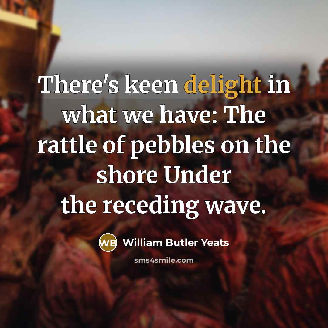 “There's keen delight in what we have: The rattle of…” quote by William Butler Yeats